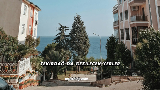 Tekirdağ’da Gezilecek Yerler