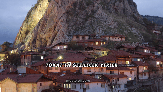 Tokat’ta Gezilecek Yerler
