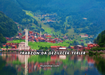 Trabzon’da Gezilecek Yerler