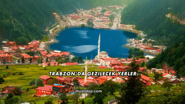 Trabzon’da Gezilecek Yerler