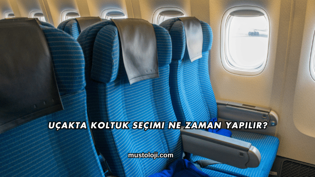 Uçakta Koltuk Seçimi Ne Zaman Yapılır?