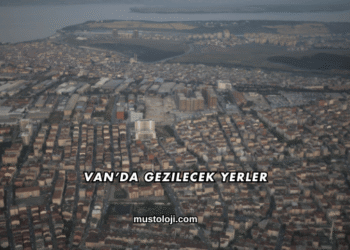 Van’da Gezilecek Yerler