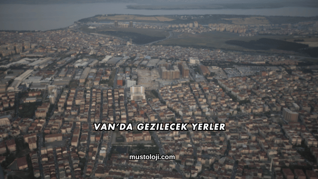 Van’da Gezilecek Yerler