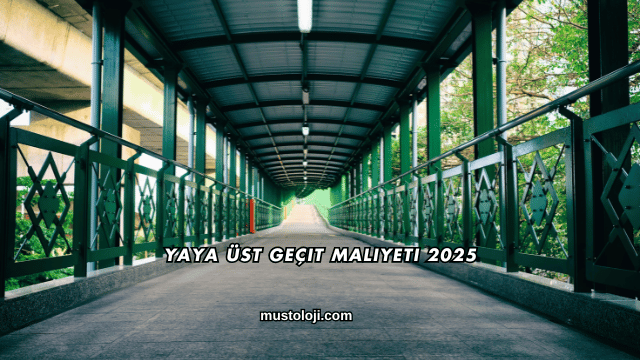 Yaya Üst Geçit Maliyeti 2025