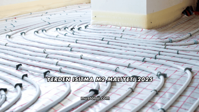 Yerden Isıtma m2 Maliyeti 2025