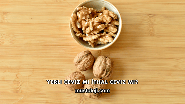 Yerli Ceviz mi İthal Ceviz mi?